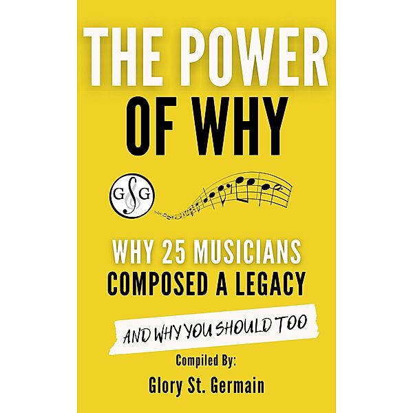 The Power Why: Why 25 Musicians Composed a Legacy (The Power of Why Musicians, #3) / The Power of Why Musicians, Glory St. Germain, Rami Bar-Niv, Bradley Sowash