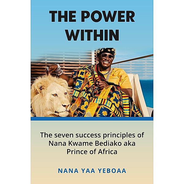 The Power Within: 7 Success Principles of Nana Kwame Bediako (Prince of Africa), Nana Yaa Yeboaa