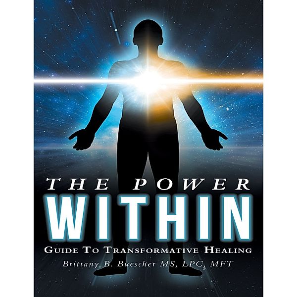 The Power Within: Guide to Transformative Healing, Brittany B. Buescher MS LPC MFT
