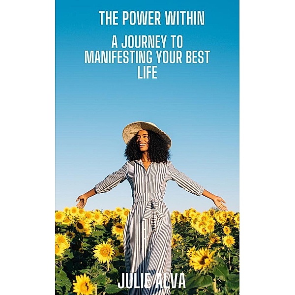 The Power Within: Manifesting Your Best LIfe, Juliet Alva
