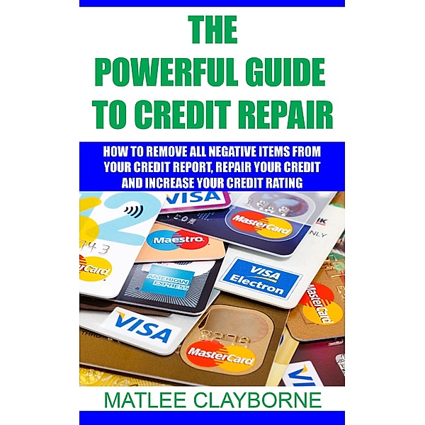 The Powerful Guide To Credit Repair, Matlee Clayborne