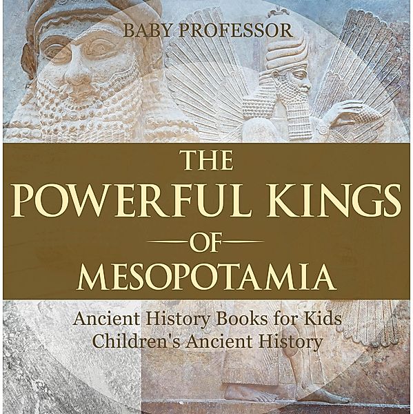 The Powerful Kings of Mesopotamia - Ancient History Books for Kids | Children's Ancient History / Baby Professor, Baby