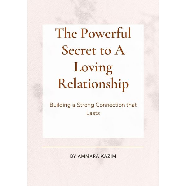 The Powerful Secret to A Loving Relationship, Ammara Kazim