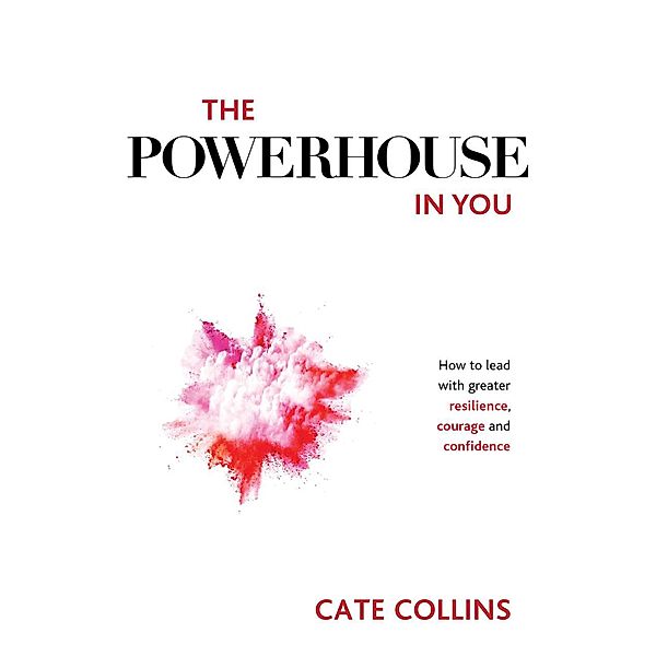 The Powerhouse in You: How to Lead with Greater Resilience, Courage, and Confidence, Cate Collins