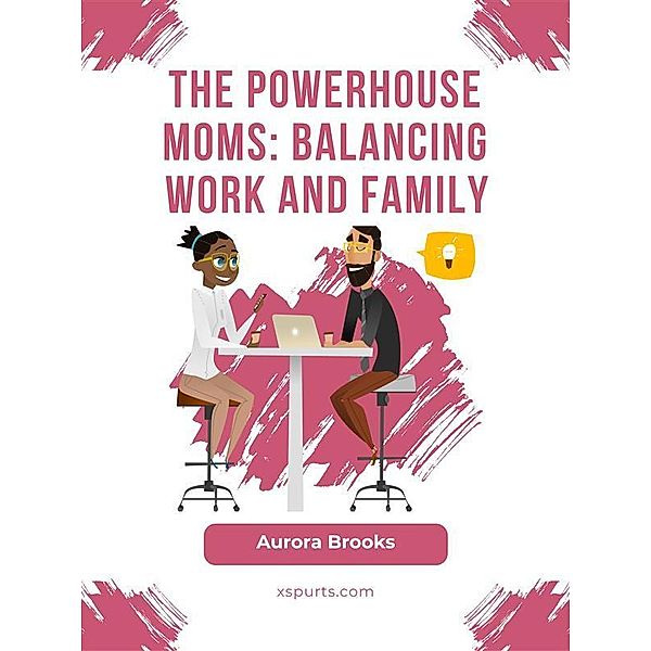 The Powerhouse Moms: Balancing Work and Family, Aurora Brooks