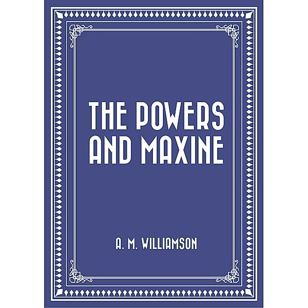 The Powers and Maxine, A. M. Williamson