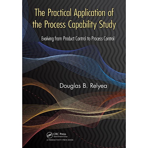 The Practical Application of the Process Capability Study, Douglas B. Relyea