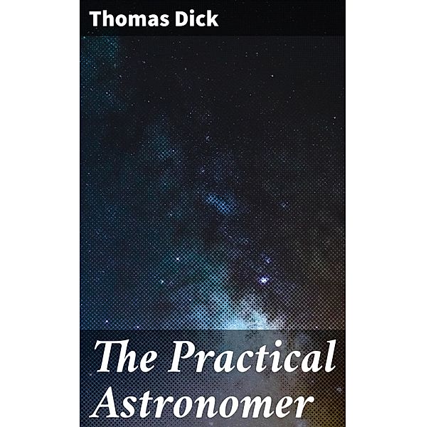 The Practical Astronomer, Thomas Dick