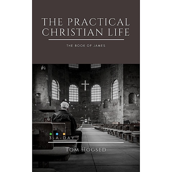 The Practical Christian Life: The Book of James, Tom Hogsed