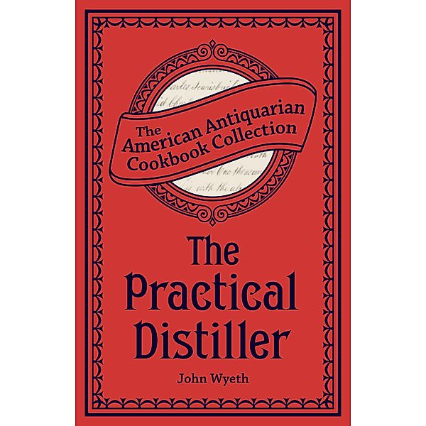 The Practical Distiller / American Antiquarian Cookbook Collection, John Wyeth