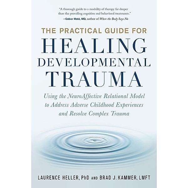 The Practical Guide for Healing Developmental Trauma, Laurence Heller, Brad J. Kammer