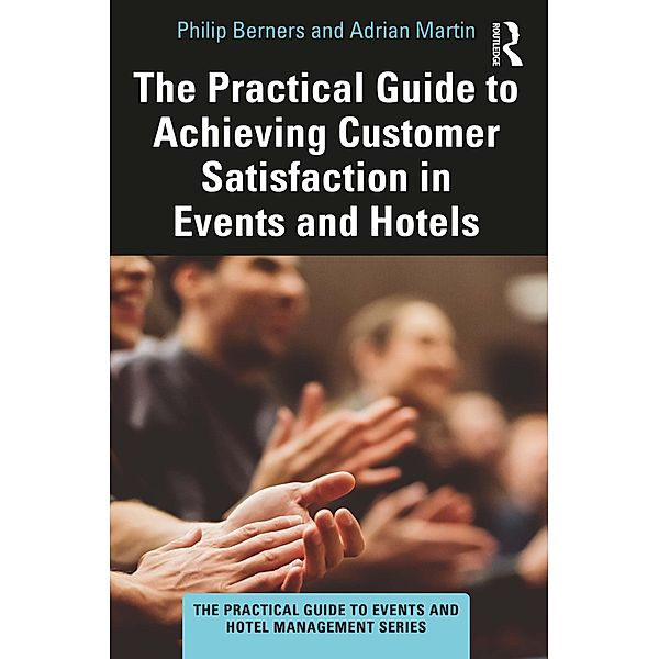 The Practical Guide to Achieving Customer Satisfaction in Events and Hotels, Philip Berners, Adrian Martin
