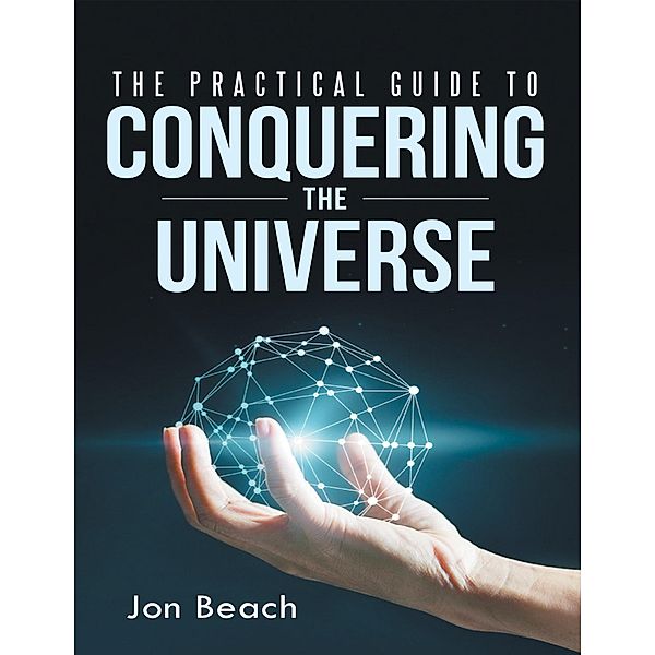 The Practical Guide to Conquering the Universe, Jon Beach