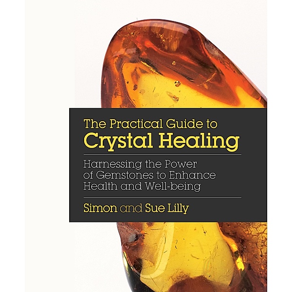The Practical Guide to Crystal Healing, Simon Lilly, Sue Lilly