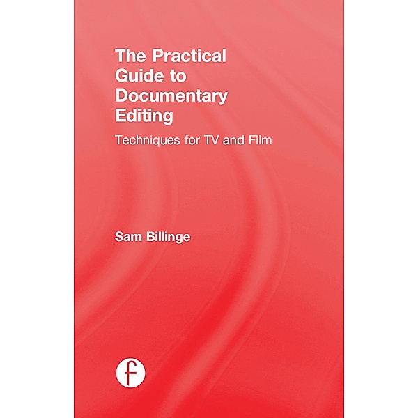 The Practical Guide to Documentary Editing, Sam Billinge