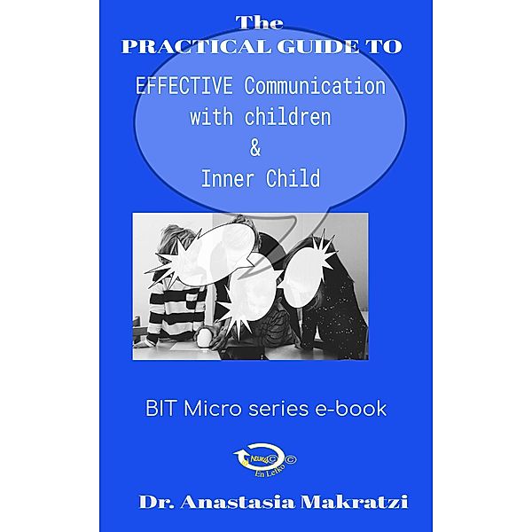 The Practical Guide to: Effective Communication with Children and Inner Child, Anastasia Makratzi