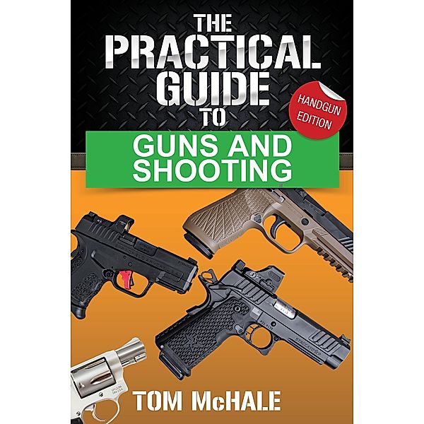 The Practical Guide to Guns and Shooting, Handgun Edition (Practical Guides, #1) / Practical Guides, Tom Mchale