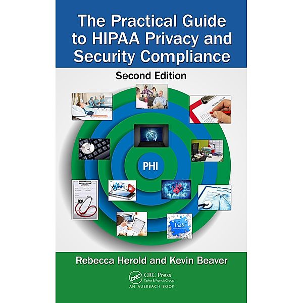 The Practical Guide to HIPAA Privacy and Security Compliance, Rebecca Herold, Kevin Beaver