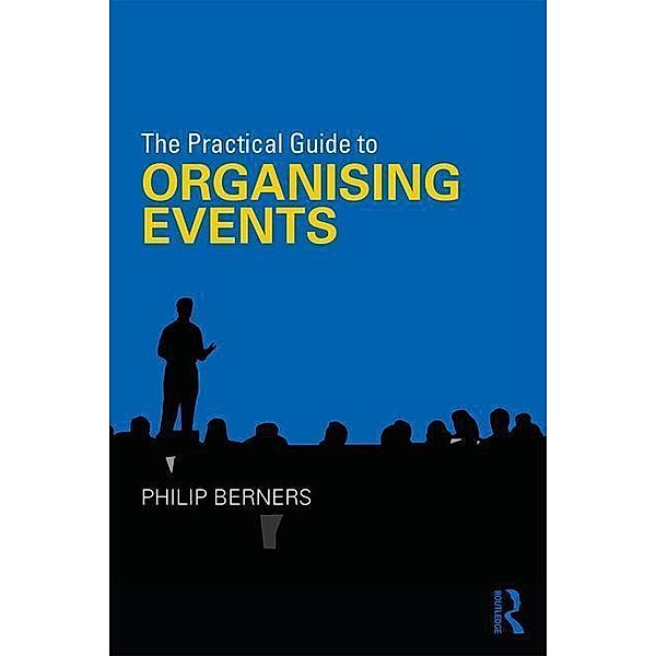 The Practical Guide to Organising Events, Philip (Edge Hotel School, University of Essex) Berners