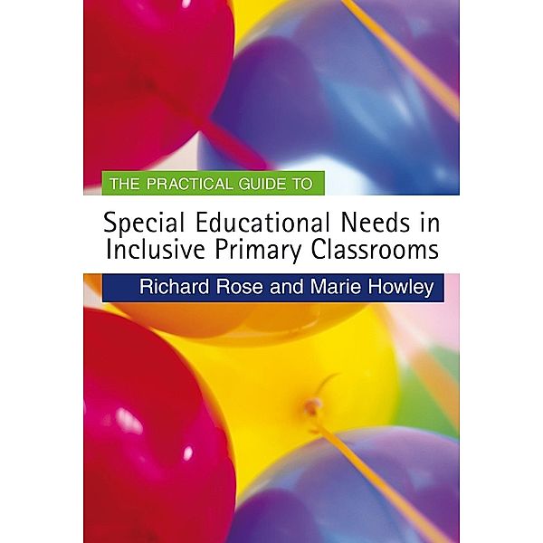 The Practical Guide to Special Educational Needs in Inclusive Primary Classrooms / Primary Guides, Richard Rose, Marie Howley