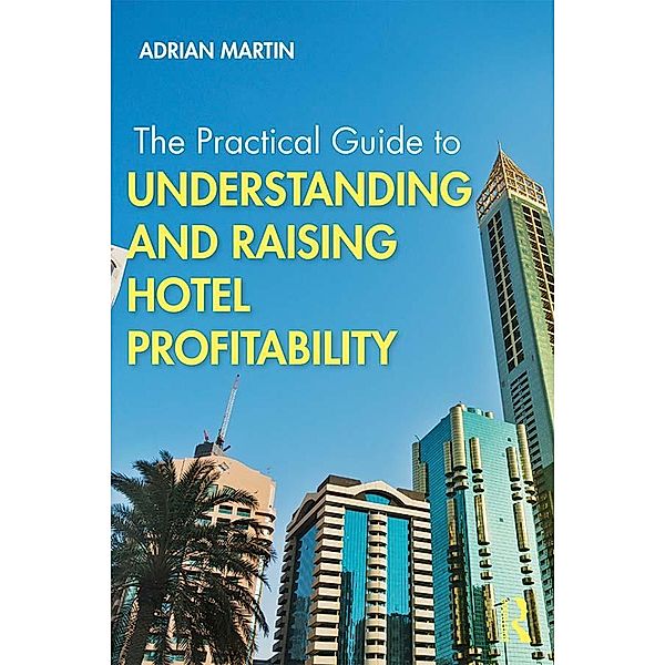 The Practical Guide to Understanding and Raising Hotel Profitability, Adrian Martin