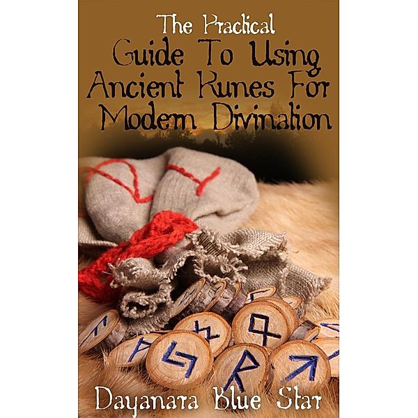 The Practical Guide To Using Ancient Runes For Modern Divination, Dayanara Blue Star