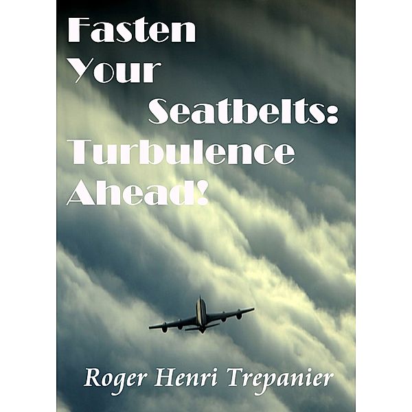 The Practical Helps Library: Fasten Your Seatbelts: Turbulence Ahead!, Roger Henri Trepanier