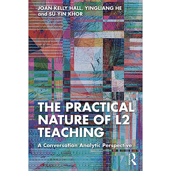 The Practical Nature of L2 Teaching, Joan Kelly Hall, Yingliang He, Su Yin Khor