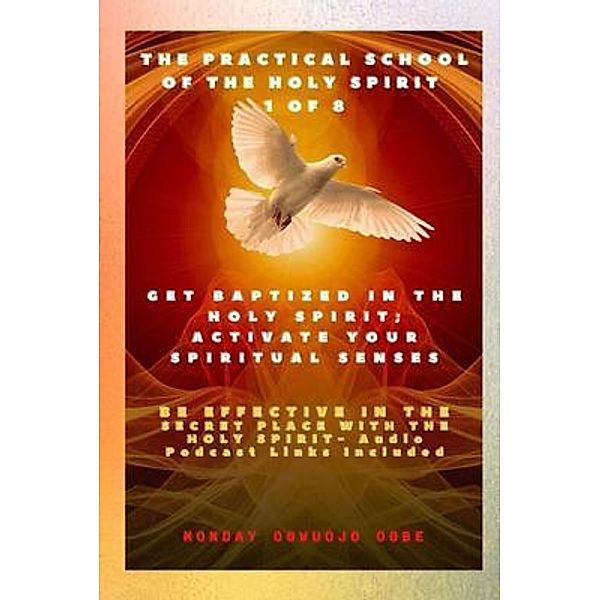 The Practical School of the Holy Spirit - Part 1 of 8 - Activate Your Spiritual Senses / The Practical School of the Holy Spirit Series Bd.1, Ambassador Monday Ogbe