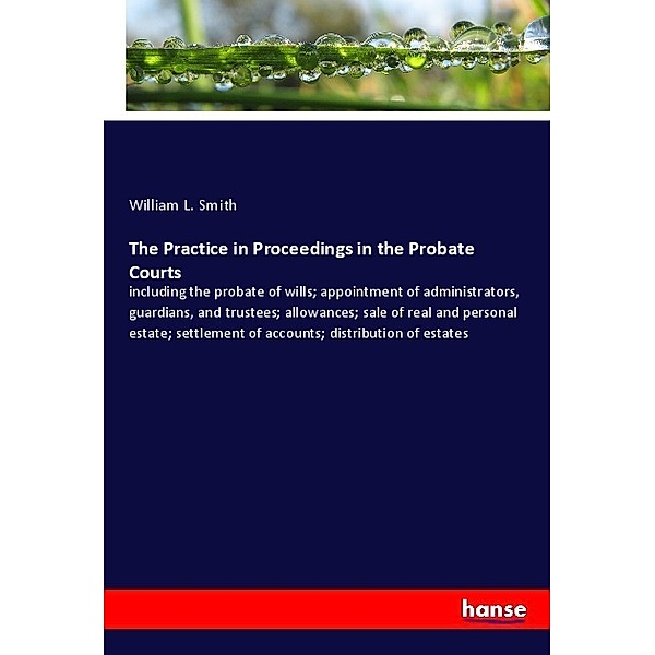 The Practice in Proceedings in the Probate Courts, William L. Smith