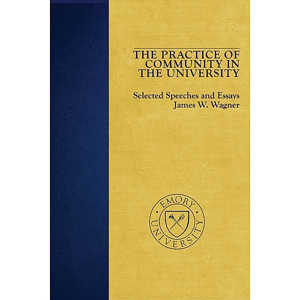 The Practice of Community in the University: Selected Speeches and Essays, James W. Wagner