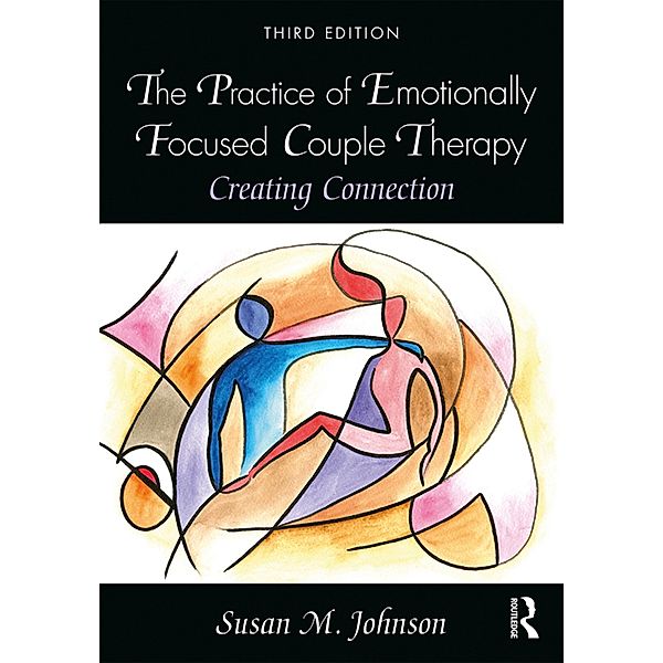 The Practice of Emotionally Focused Couple Therapy, Susan M. Johnson