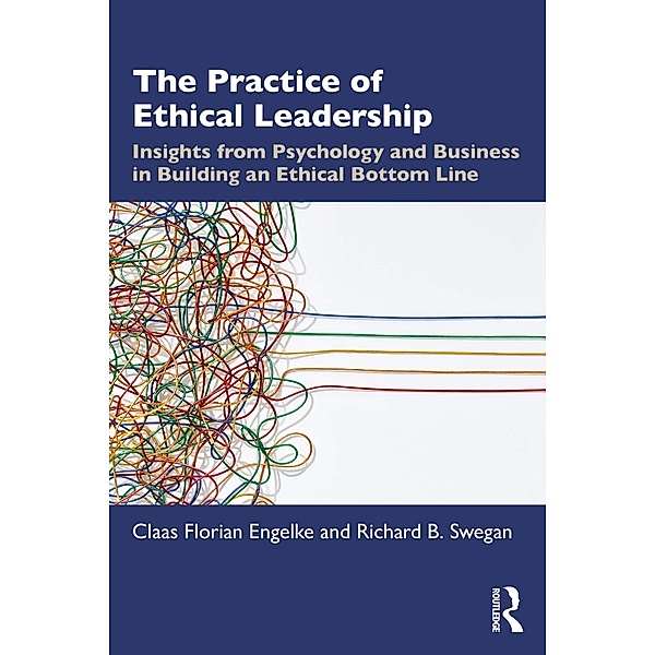 The Practice of Ethical Leadership, Claas Florian Engelke, Richard B. Swegan