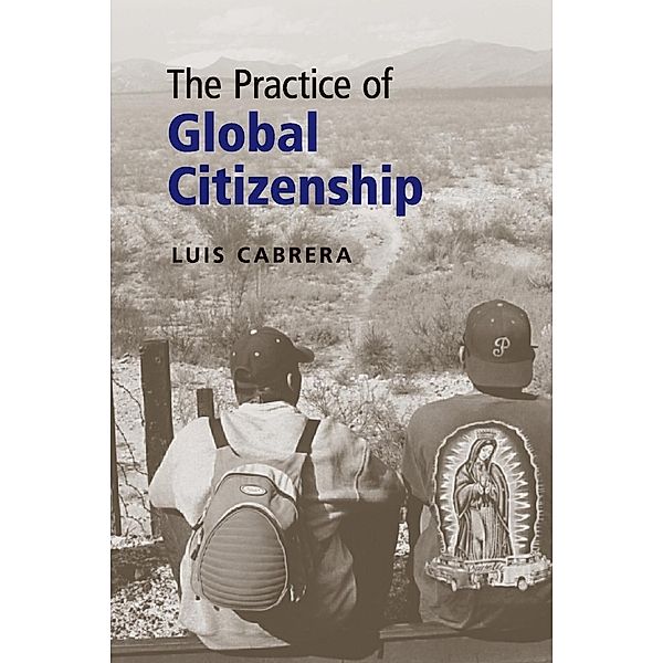 The Practice of Global Citizenship, Luis Cabrera