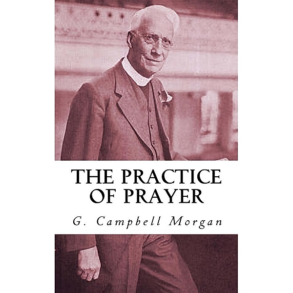 The Practice of Prayer, G. Campbell Morgan