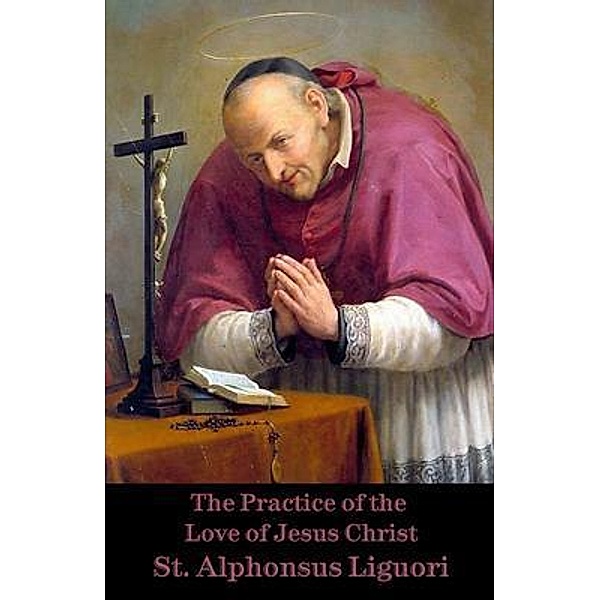 The Practice of the Love of Jesus Christ, St. Alphonsus de Liguori