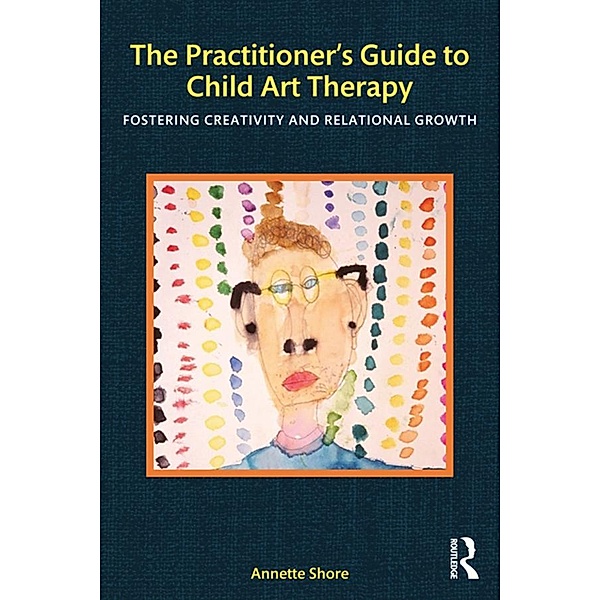 The Practitioner's Guide to Child Art Therapy, Annette Shore