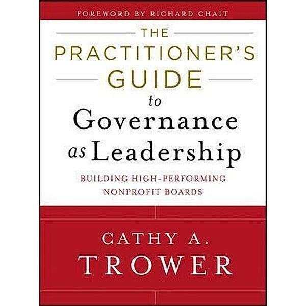 The Practitioner's Guide to Governance as Leadership, Cathy A. Trower