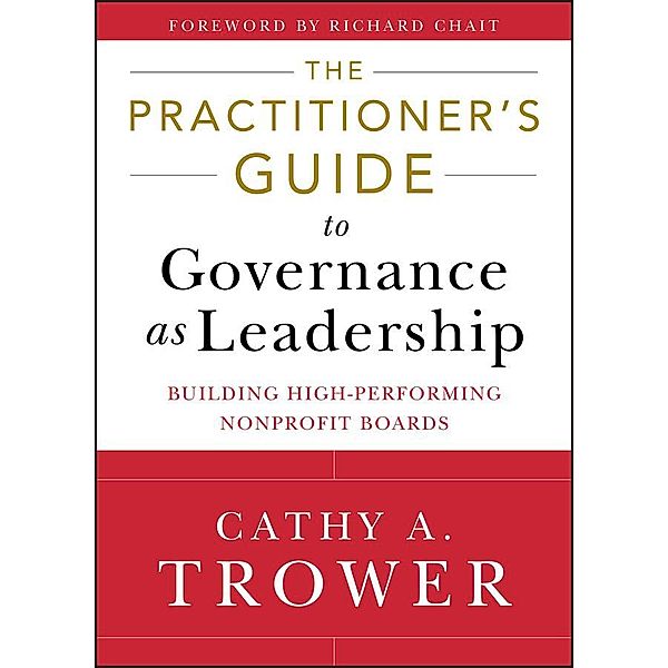 The Practitioner's Guide to Governance as Leadership, Cathy A. Trower