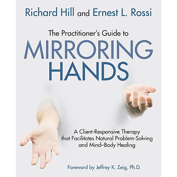 The Practitioner's Guide to Mirroring Hands, Ernest L. Rossi, Richard Hill