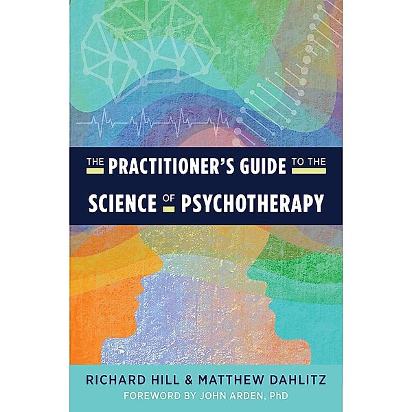 The Practitioner's Guide to the Science of Psychotherapy, Richard Hill, Matthew Dahlitz