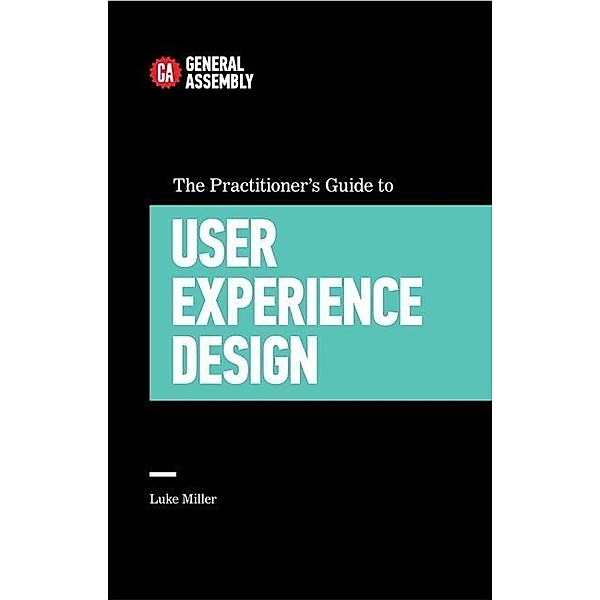The Practitioner's Guide To User Experience Design, Luke Miller