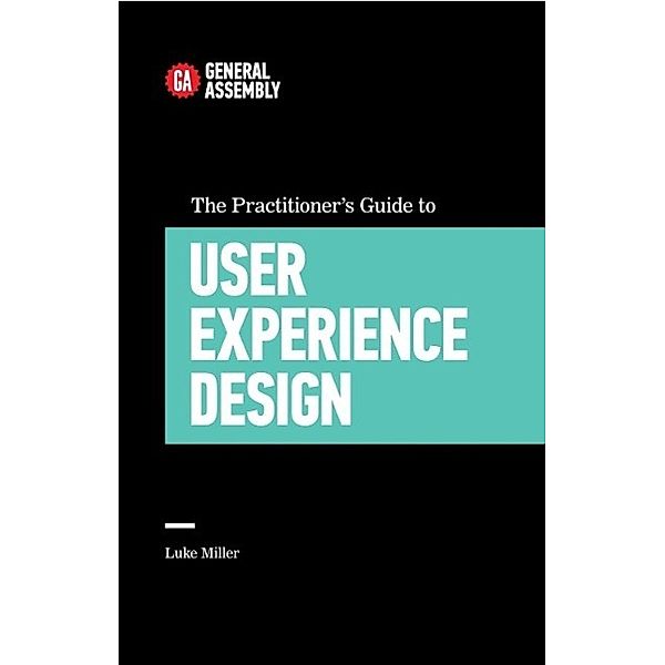 The Practitioner's Guide To User Experience Design, Luke Miller