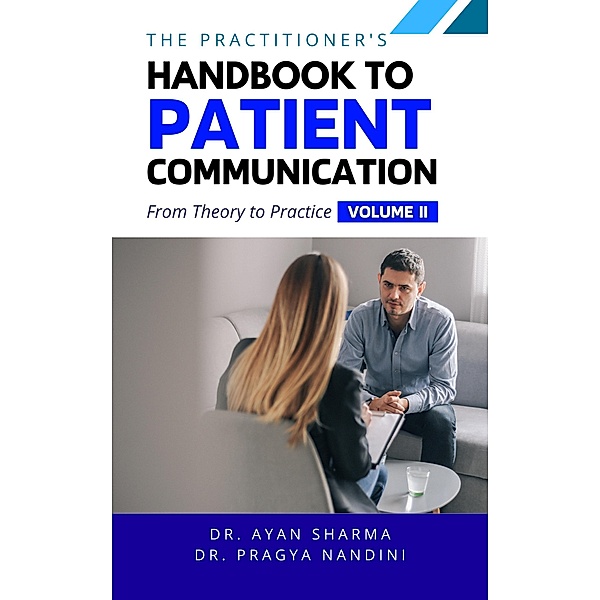 The Practitioners Handbook To Patient Communication From Theory To Practice / The Practitioners Handbook To Patient Communication From Theory To Practice, Ayan Sharma, Pragya Nandini