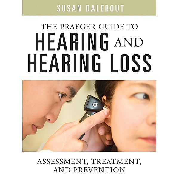 The Praeger Guide to Hearing and Hearing Loss, Susan Dalebout