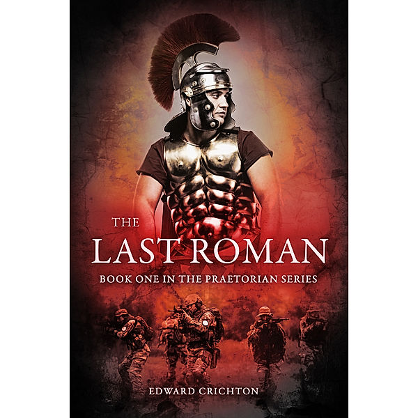 The Praetorian: The Last Roman (The Praetorian Series - Book I), Edward Crichton