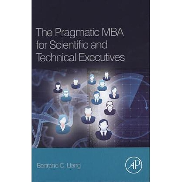 The Pragmatic MBA for Scientific and Technical Executives, Bertrand C. Liang