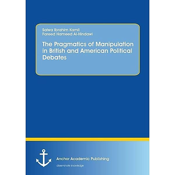 The Pragmatics of Manipulation in British and American Political Debates, Waleed Ridha Al-Juwaid, Salwa Ibrahim Kamil, Fareed H. Al- Hindawi