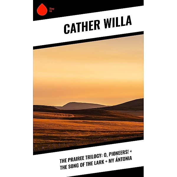 The Prairee Trilogy: O, Pioneers! + The Song of the Lark + My Ántonia, Willa Cather
