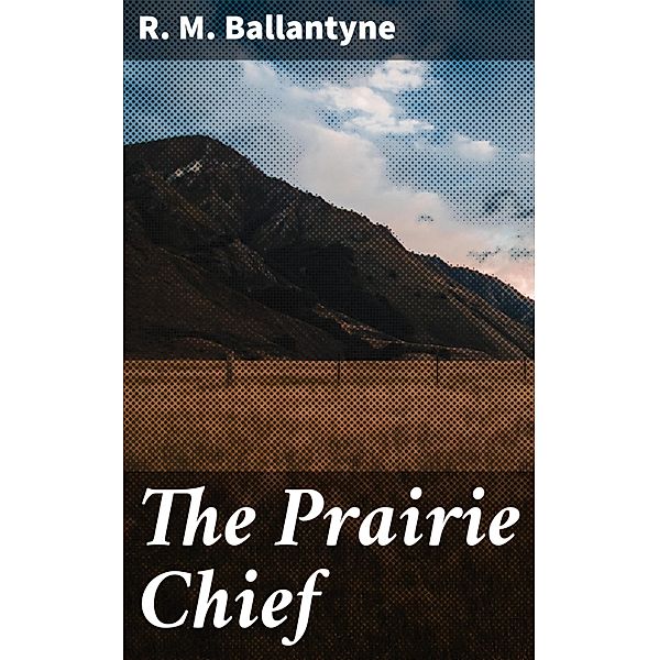 The Prairie Chief, R. M. Ballantyne